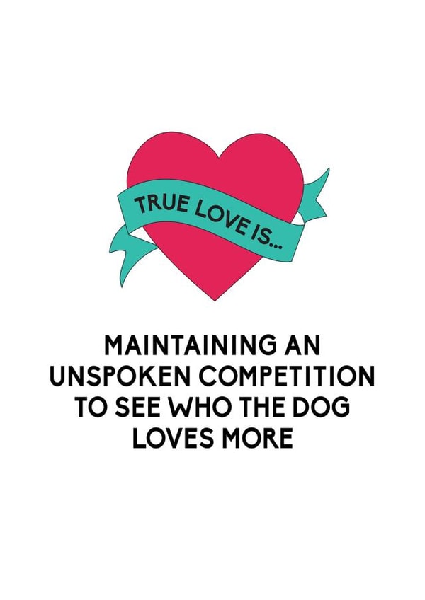 Funny Dog Anniversary Card / Valentines Day Card - True Love Is Maintaining An Unspoken Competition To See Who The Dog Loves More created by Bettie Confetti
