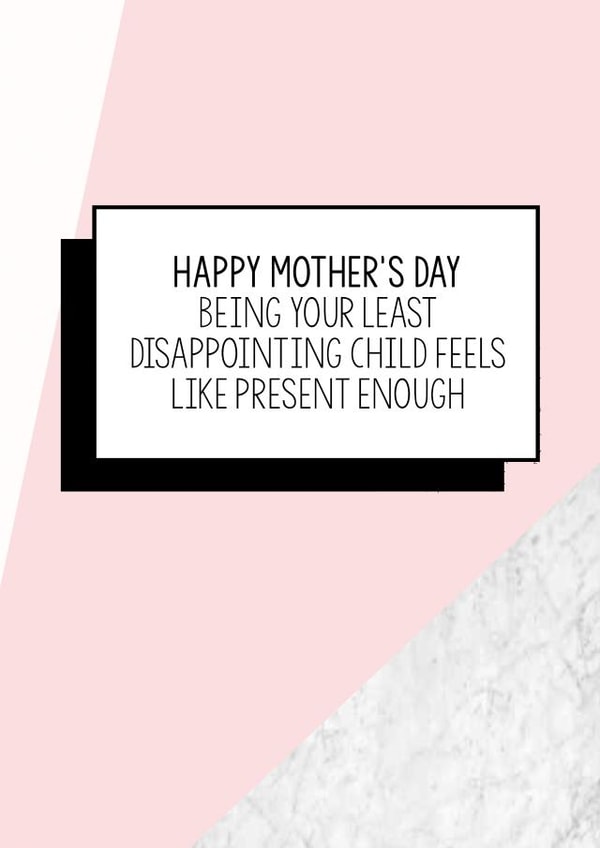 Funny Mothers Day Card | Happy Mother's Day. Being Your Least Disappointing Child Feels Like Present Enough created by Bettie Confetti