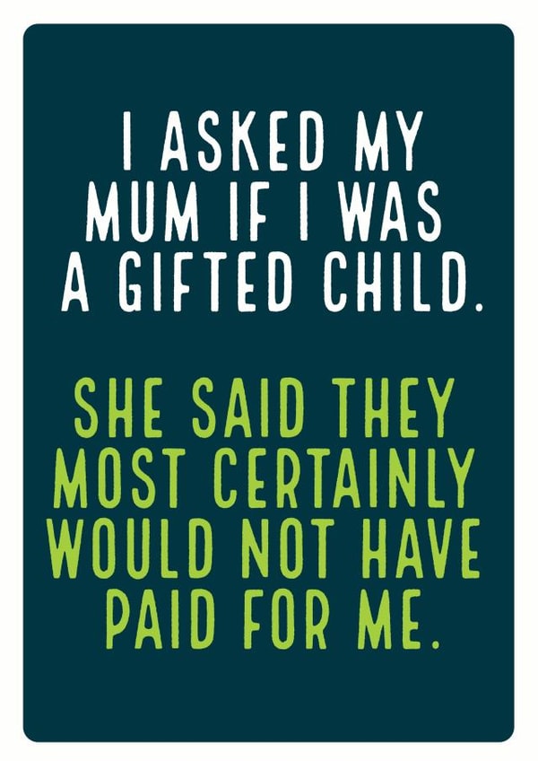 Funny Mothers Day Card - Mum - I Asked My Mum I Was A Gifted Child created by Electric Carp