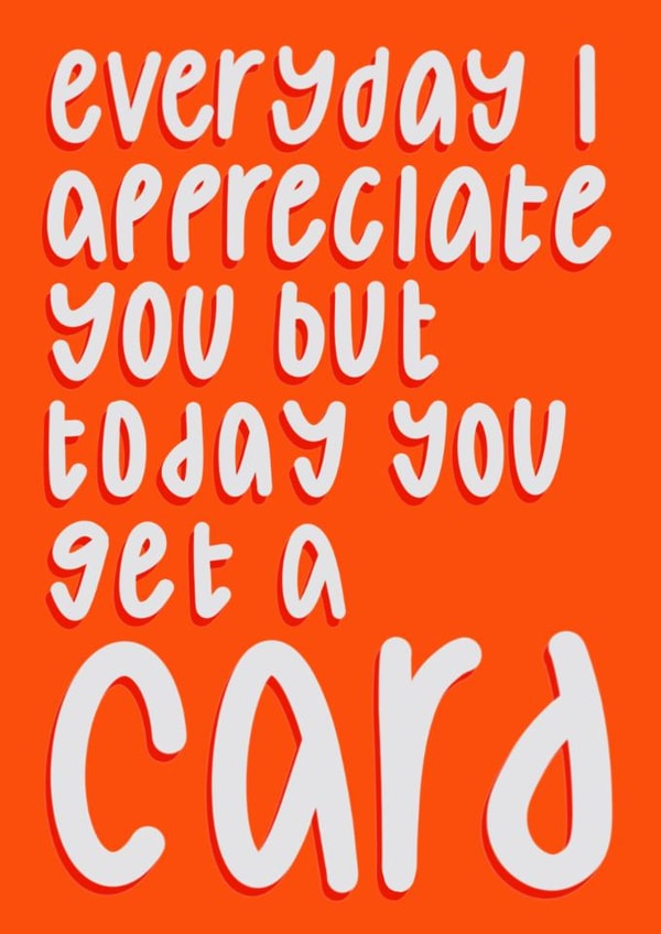 Funny Valentines Day Card - Everyday I Appreciate You But Today You Get A Card created by Anna Kathryn 