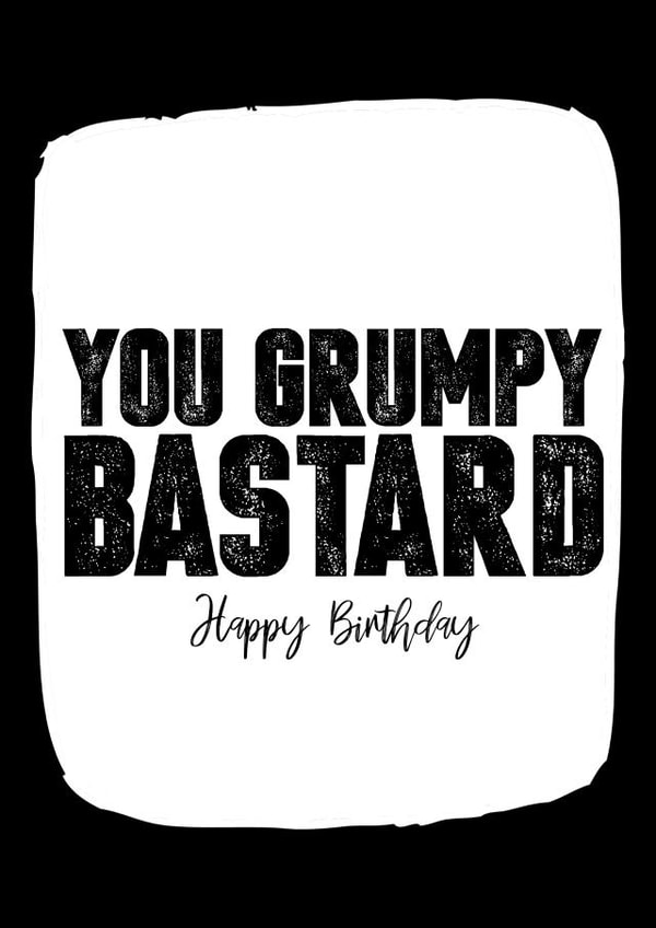 Grumpy bastard Birthday Card 8125 created by Filthy Sentiments