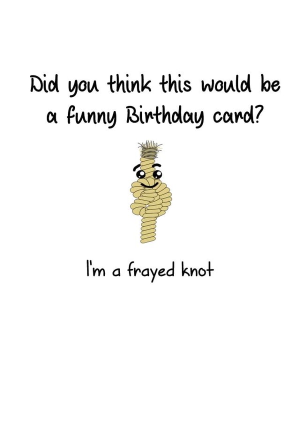 Funny Birthday Card - Joke - Did You Think This Would Be A Funny Birthday Card? - I'm A Frayed Knot created by That Card Shop