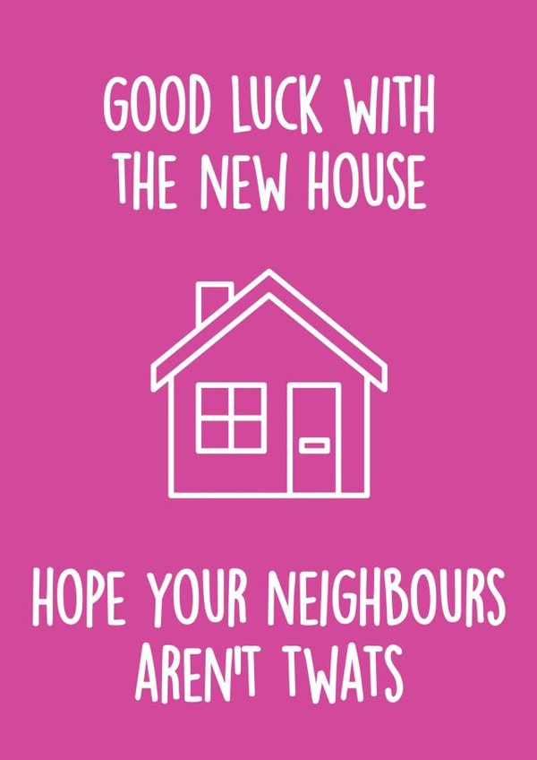 Rude Typography New Home Card - House - Good Luck With The New House Hope Your Neighbours Aren't Twats created by Thirty Mussels
