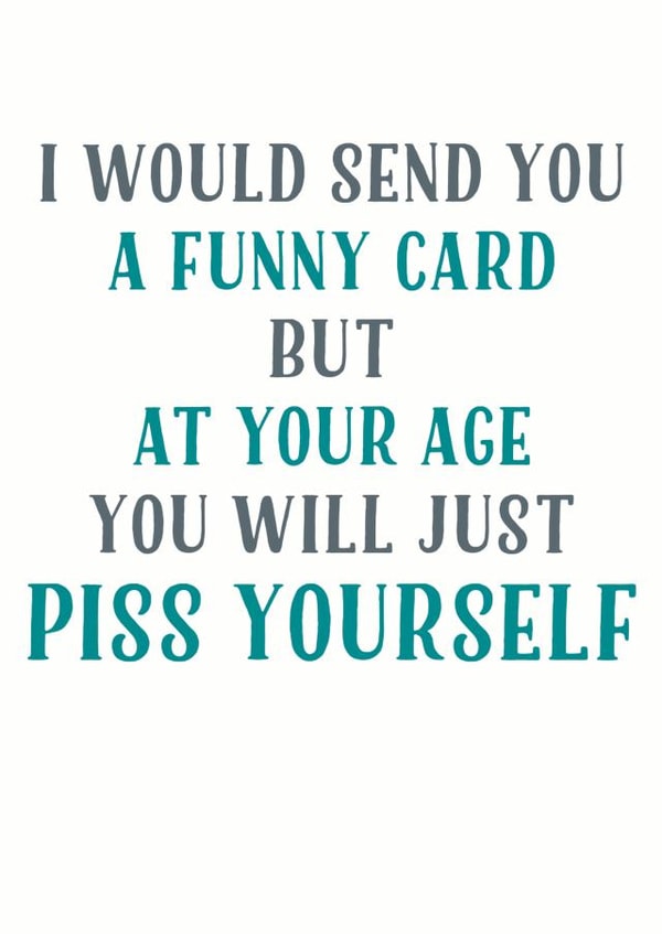 piss yourself Birthday Card 12651 created by Tia Russell