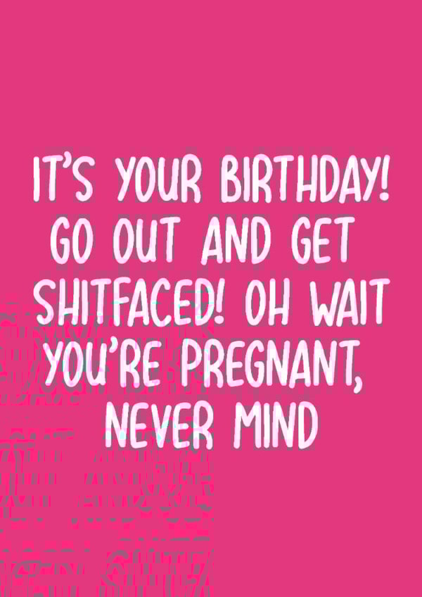 Funny Birthday Card - Pregnant - Get Shitfaced! You're Pregnant, Never Mind created by Pack a Punch Designs