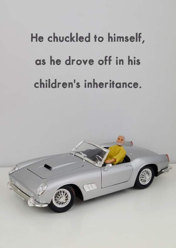 Funny Fathers Day Card / Birthday Card - Car - Inheritance - Jeffrey & Janice - He Chuckled To Himself As He Drove Off In His Children's Inheritance created by Bold & Bright Cards