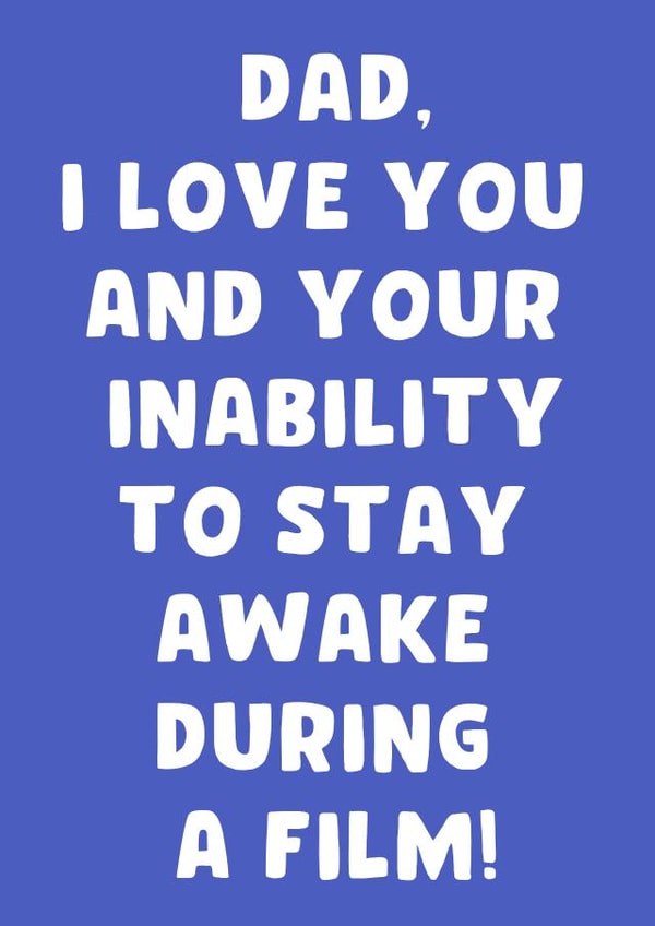 Funny Birthday Card - Dad - I Love You And Your Inability To Stay Awake During A Film created by Pink + Pip