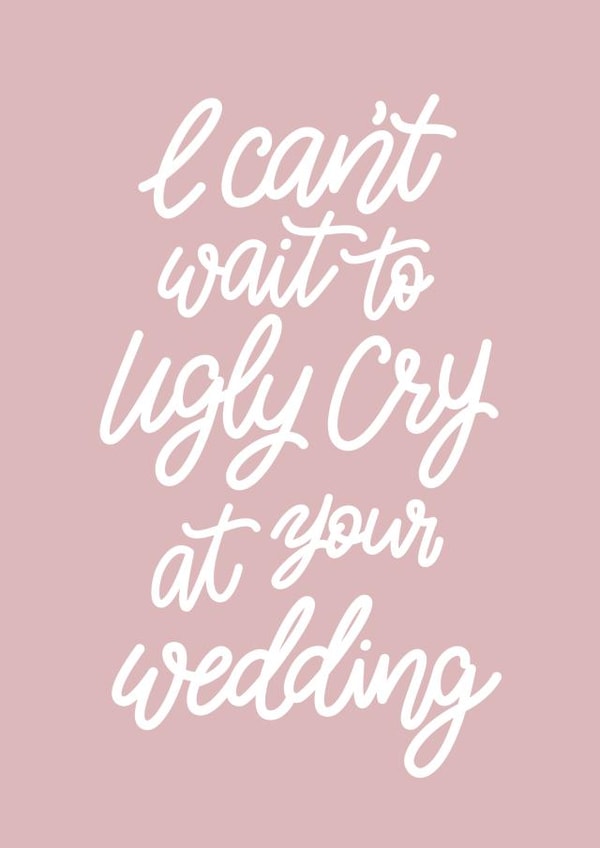 Wedding - I Can't Wait to Ugly Cry at Your Wedding created by Reba Renee