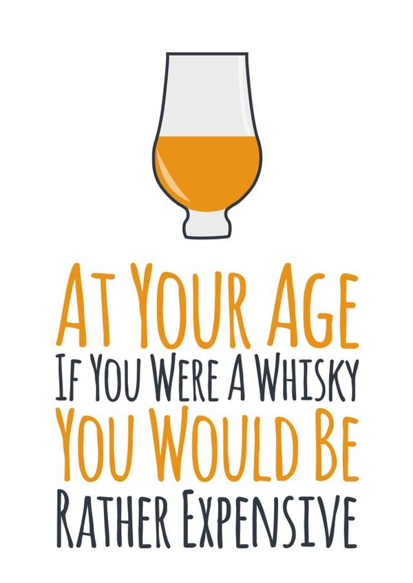 Funny And Cheeky Whisky Birthday Card - At Your Age, If You Were A Whisky You Would Be Rather Expensive created by Simon