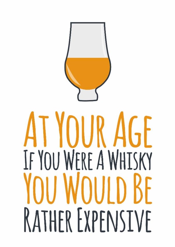 Funny And Cheeky Whisky Birthday Card - At Your Age, If You Were A Whisky You Would Be Rather Expensive created by Simon