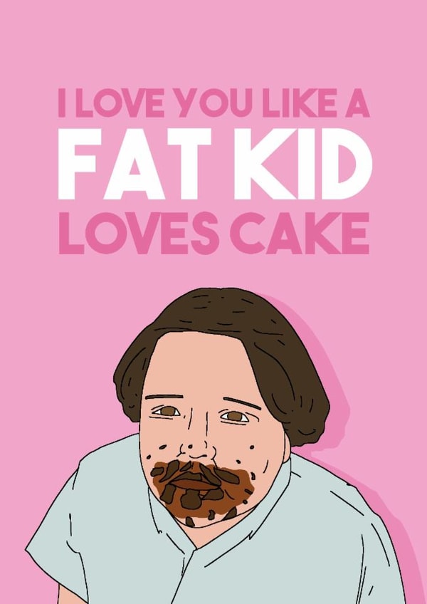 Funny Bruce Bogtrotter Anniversary Card / Valentines Day Card - Matilda - I Love You Like A Fat Kid Loves Cake created by Pedges Houseboat