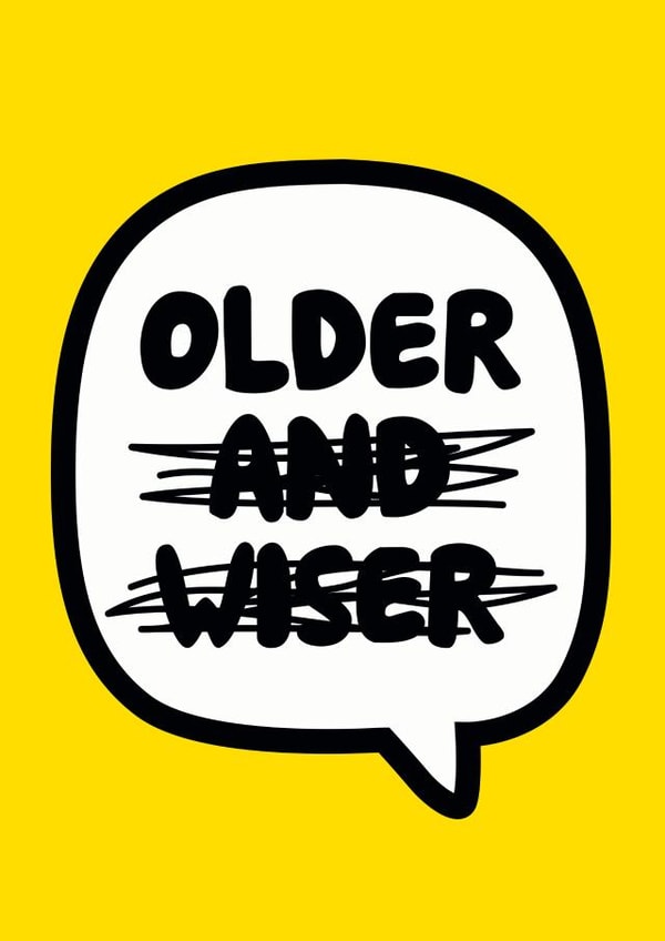 Cheeky Birthday Card - Older and Wiser - Speech Bubble created by Roisin Cafferty