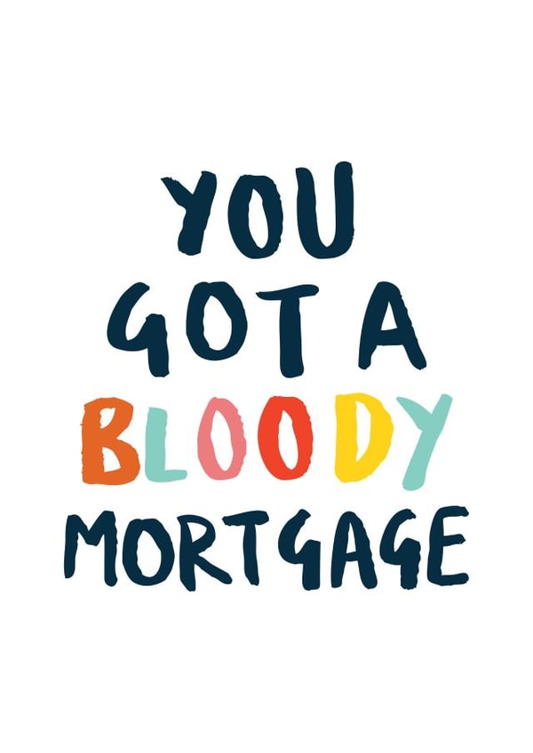 Funny Typography New Home Card - You Got A Bloody Mortgage created by Lauren Goodland