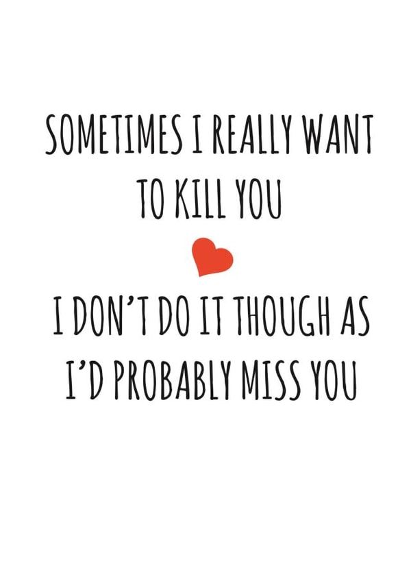 Funny Typography Valentines Day Card / Anniversary Card - Sometimes I Really Want To Kill You created by Banter King