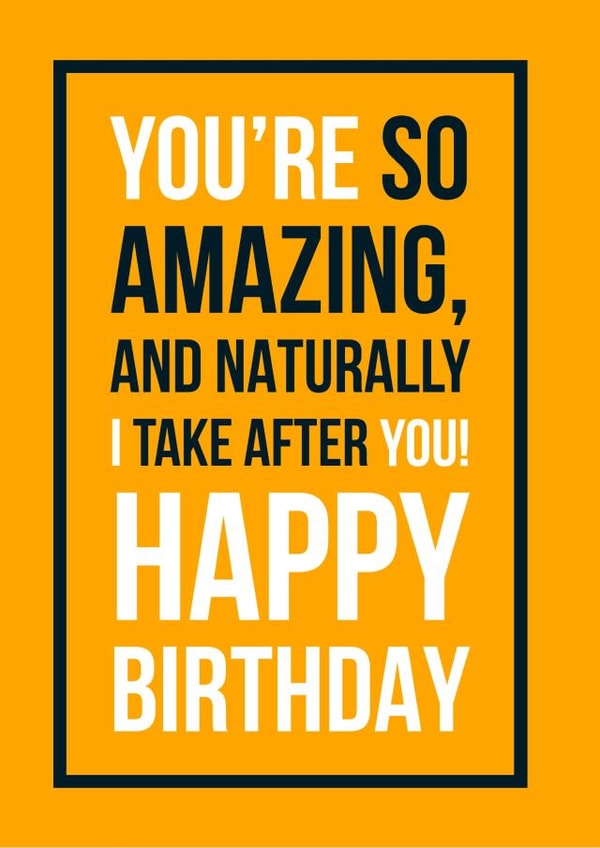 Happy birthday - you’re so amazing and naturally I take after you created by See-saw Cards