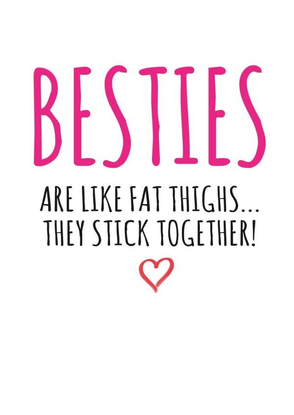 Funny Valentines Day Card - Friend - Besties Are Like Fat Thighs They Stick Together created by Banter King
