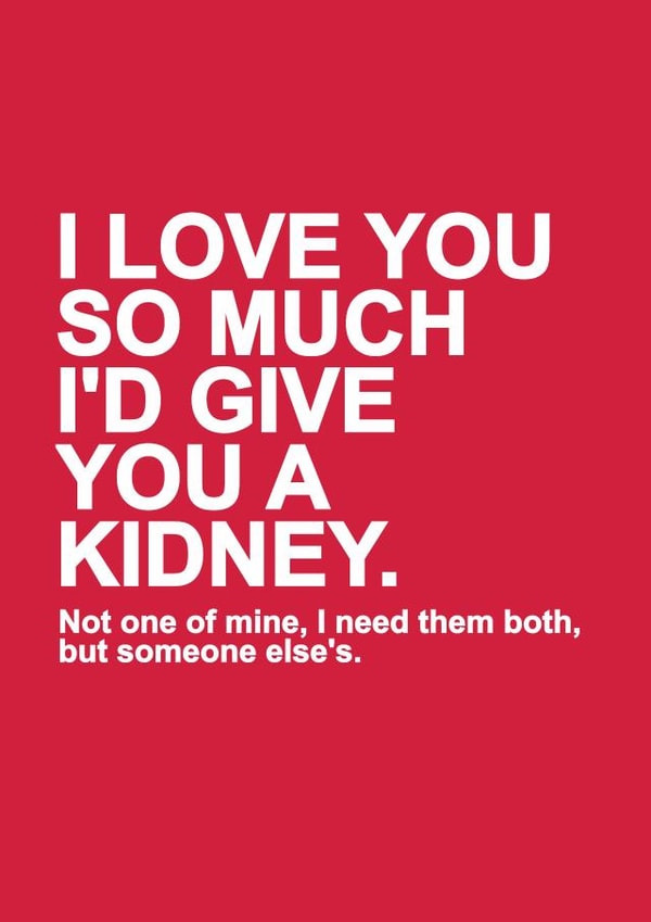 Funny Typography Anniversary Card / Valentines Day Card - I Love You So Much I'd Give You A Kidney created by Redrakoon