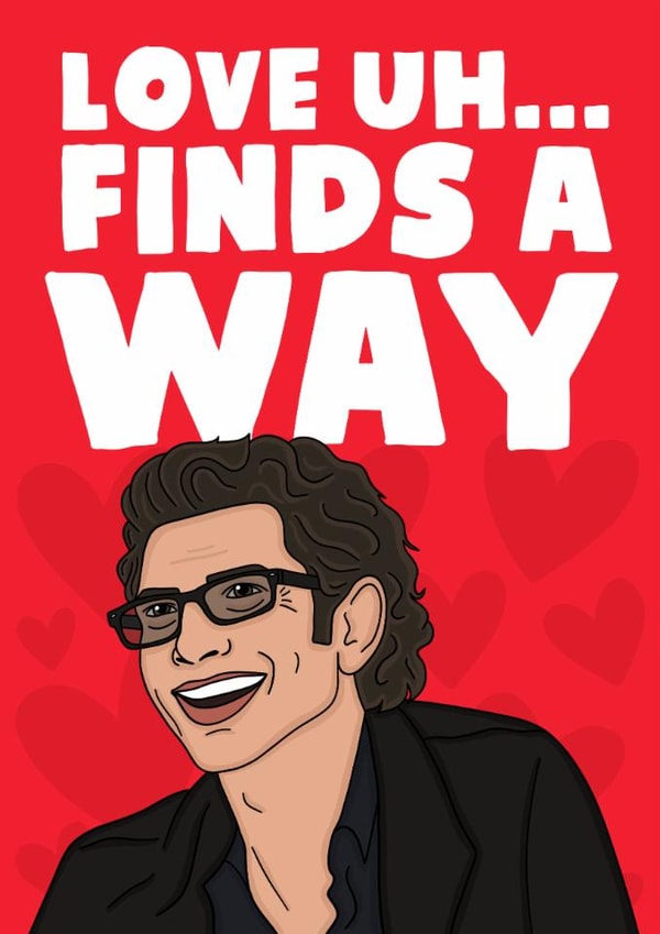 Jeff Goldblum Jurassic Park Love Card - Love Uh... Finds A Way created by Studio Doodles