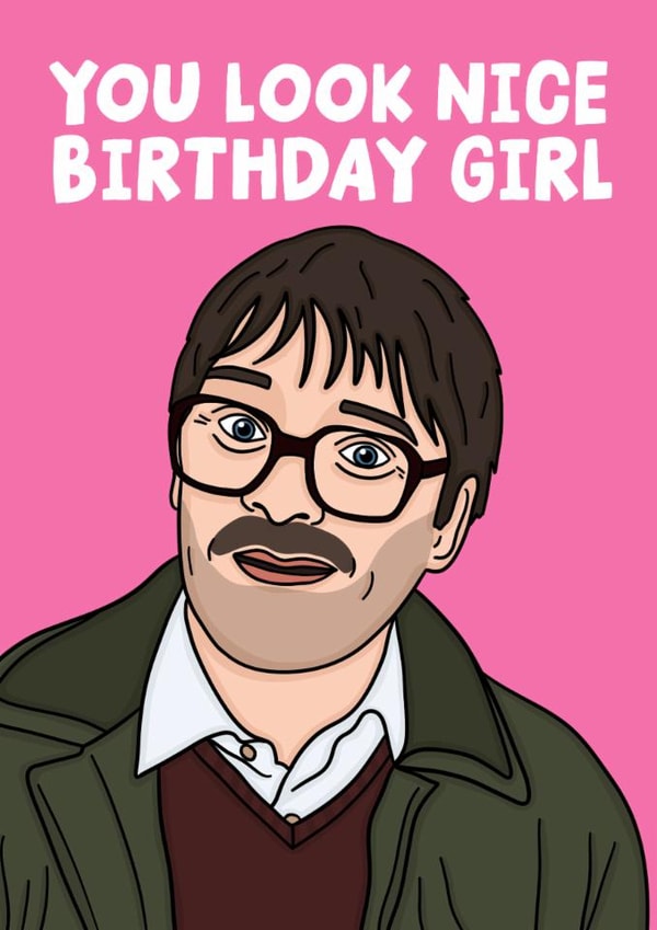 Jim Friday Night Dinner Funny Birthday Card - You Look Nice Birthday Girl created by Studio Doodles