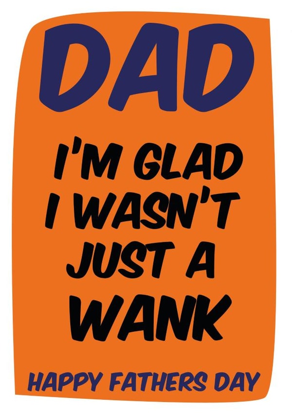 Rude Father's Day Card - Wasn't Just A W**K created by James J