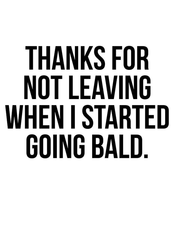 Funny Typography Anniversary Card / Valentines Day Card - Bald - Thanks For Not Leaving When I Started Going Bald created by The Buddy Fernandez Card Co.
