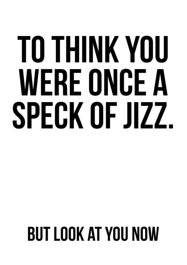 Rude Birthday Card - Cheeky - To Think You Were Once A Speck Of Jizz created by The Buddy Fernandez Card Co.