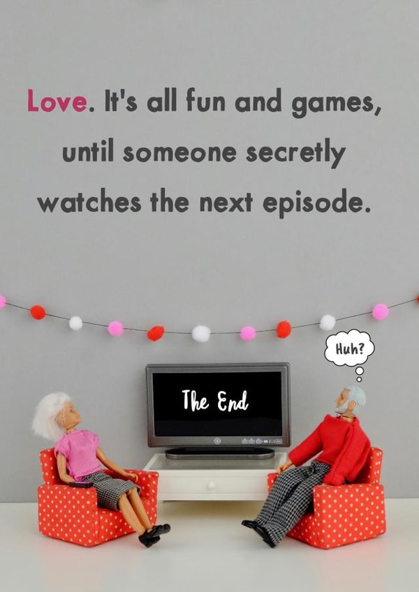 Funny Anniversary Card / Valentines Day Card - Love Is All Fun And Games Until Someone Secretly Watches The Next Episode created by Bold & Bright Cards