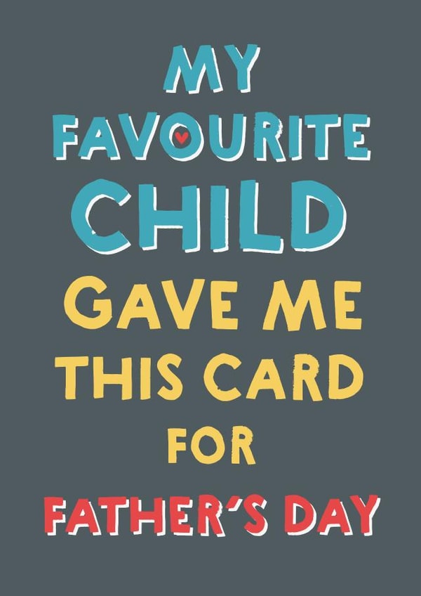 Funny Typography Fathers Day Card - Dad - Favourite Child - My Favourite Child Gave Me This Card For Father's Day created by Wink Design - Michelle Roberts