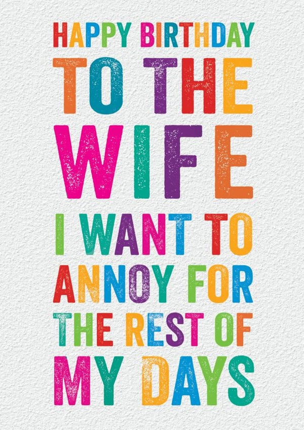 Funny Birthday Card - Wife - To The Wife I Want To Annoy For The Rest of My Days created by Brainbox Candy