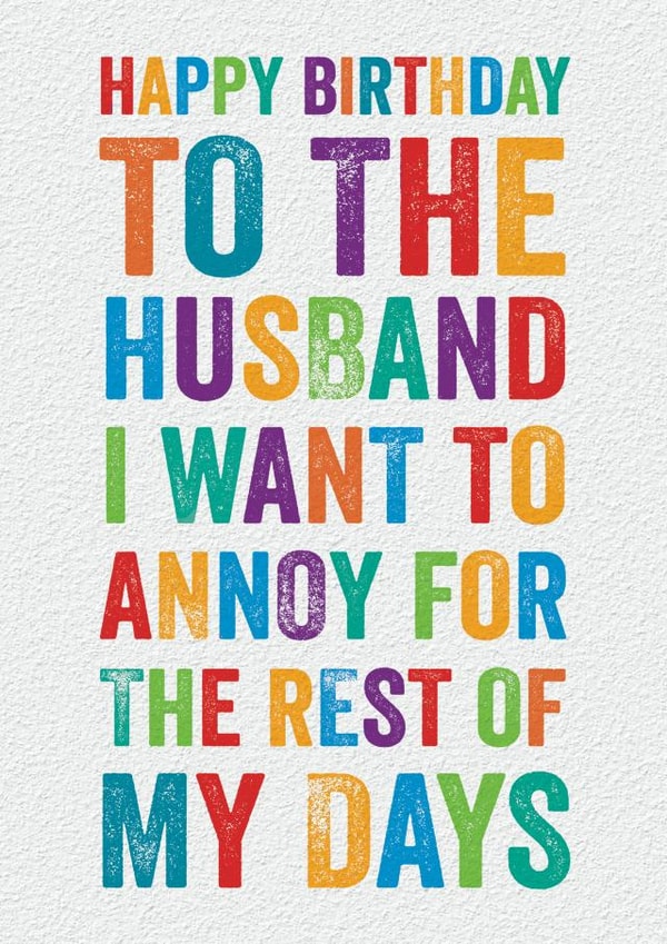 Funny Birthday Card - For Husband - To The Husband I Want To Annoy For The Rest Of My Days created by Brainbox Candy