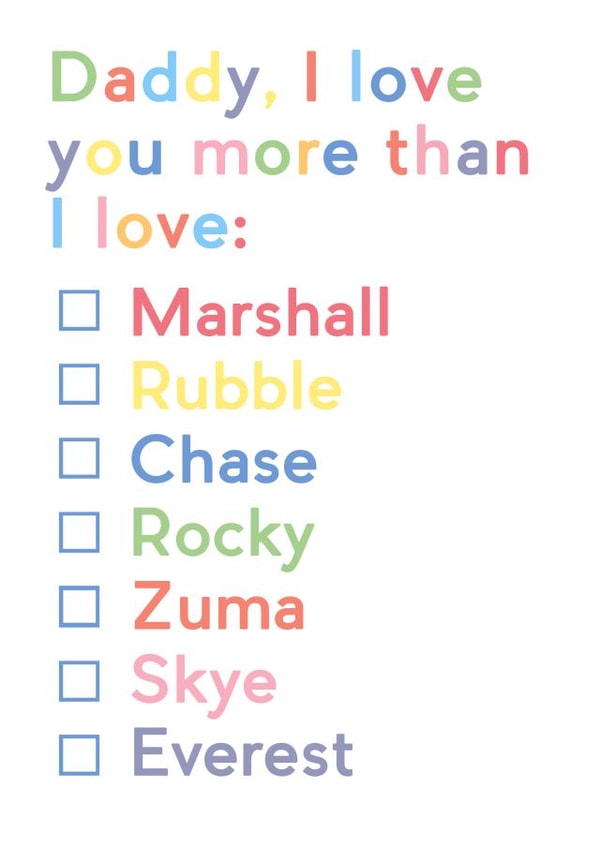 Cute Paw Patrol Fathers Day Card / Birthday Card - Daddy - Checkbox - Daddy, I Love You More Than I Love: Marshall, Rubble, Chase, Rocky, Zuma, Skye, Everest created by JosieOnTheRun