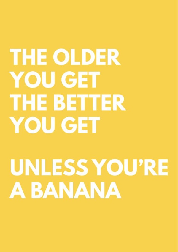Better With Age Birthday Card - Banana Joke - The Older You Get The Better You Get created by Tiger Feet Creations