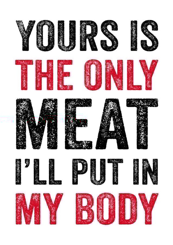 Rude Valentines Day Card - Vegan - Yours Is The Only Meat I'll Put In My Body created by Do You Punctuate?