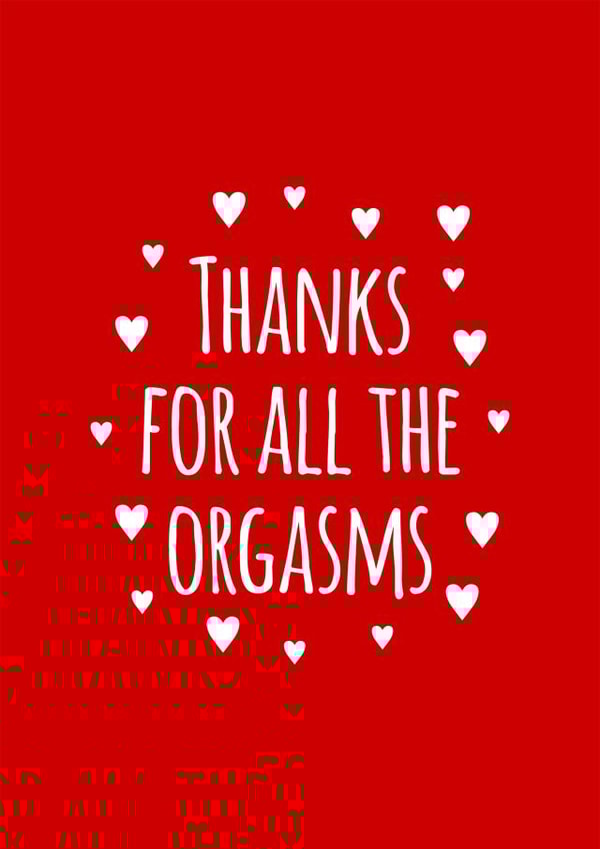 Rude Valentines Day Card - Orgasms - Thanks For All The Orgasms created by Tom Spencer