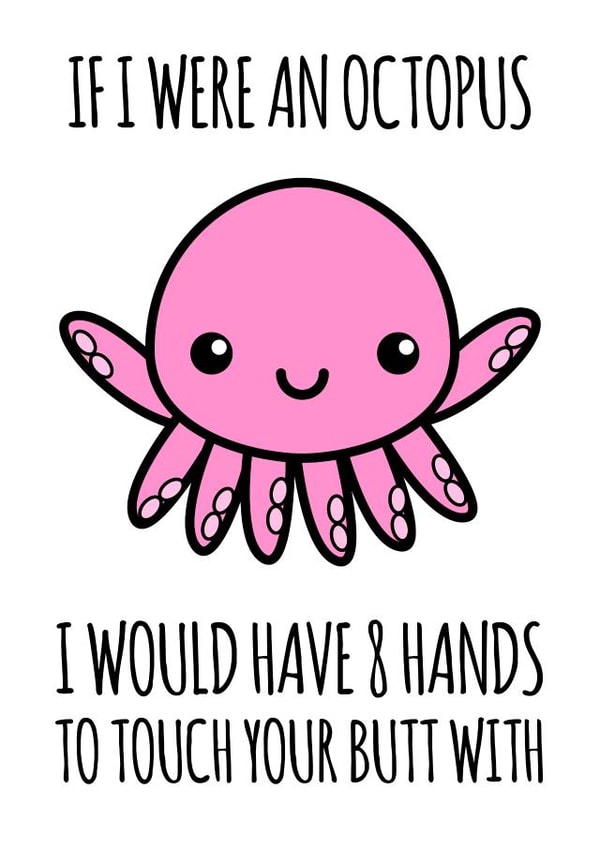 Funny Anniversary Card / Valentines Day Card - Octopus - If I Were An Octopus I Would Have 8 Hands To Touch Your Butt With created by Tom Spencer
