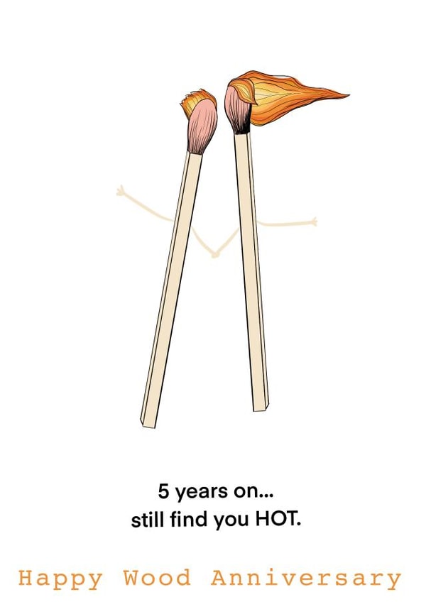 Funny Matchstick Anniversary Card - Wood Anniversary - 5 Years On...Still Find You Hot created by Harriet Popham