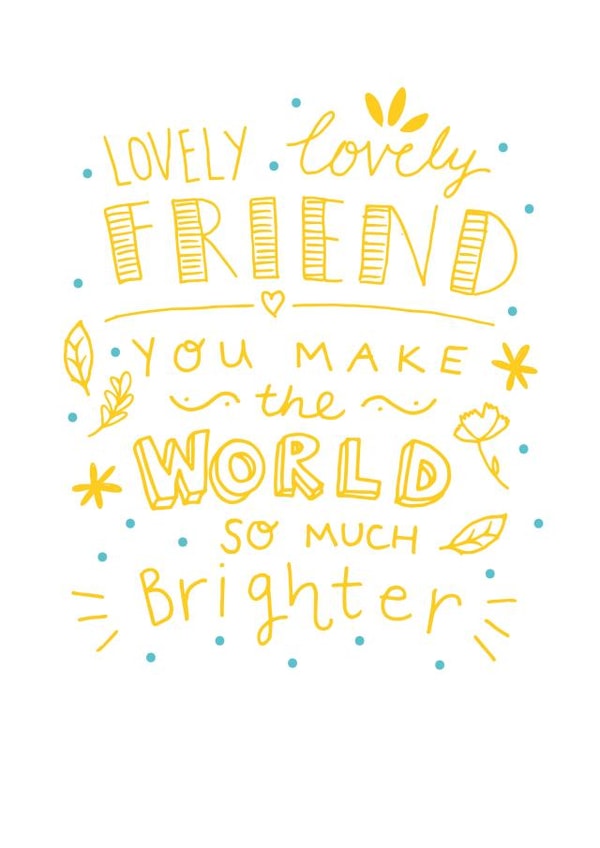 Friend you make the world a better place to be created by Megan Claire