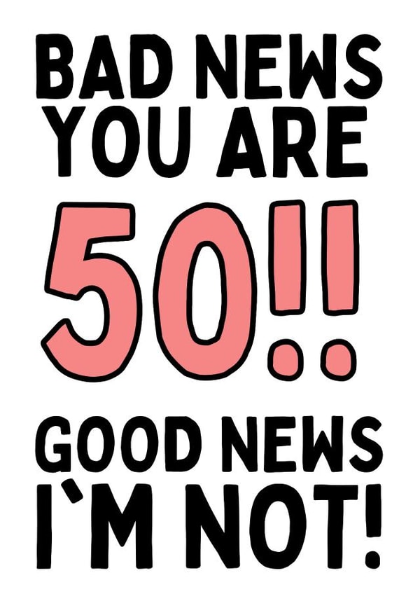 BAD NEWS YOU ARE 50!! GOOD NEWS I'M NOT! created by Original Fox Cards