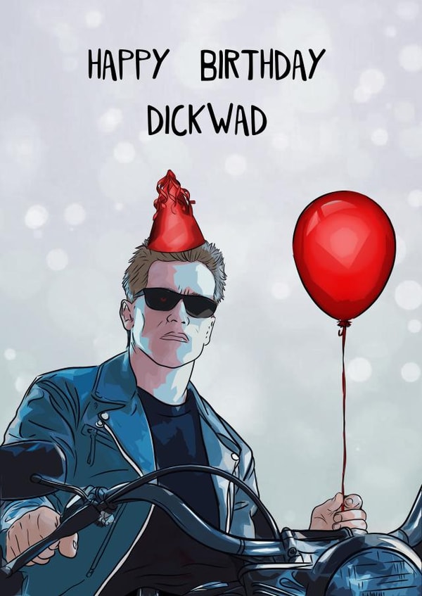Rude Birthday Card - Terminator - Arnold Schwarzenegger - Happy Birthday Dickwad created by Orsum-art