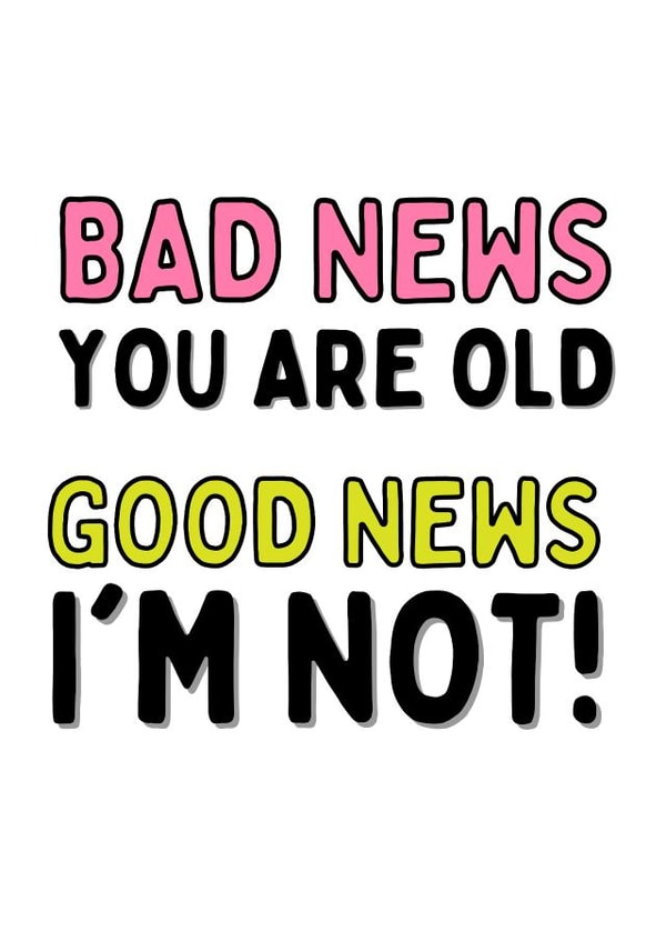 Bad news you are old good news i'm not! created by Original Fox Cards