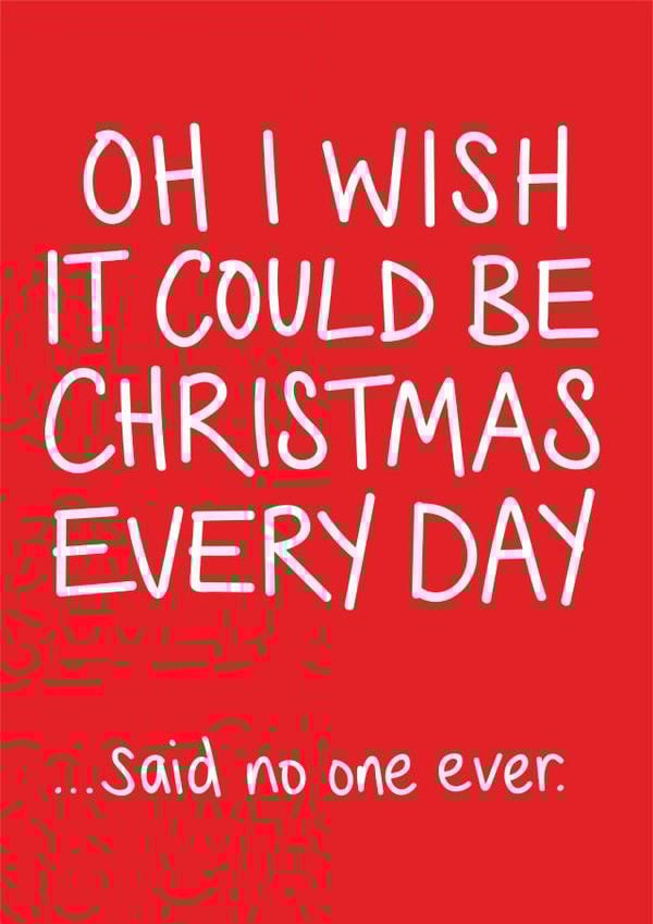 Oh I Wish It Could Be Christmas Every Day card created by Lazy Mice