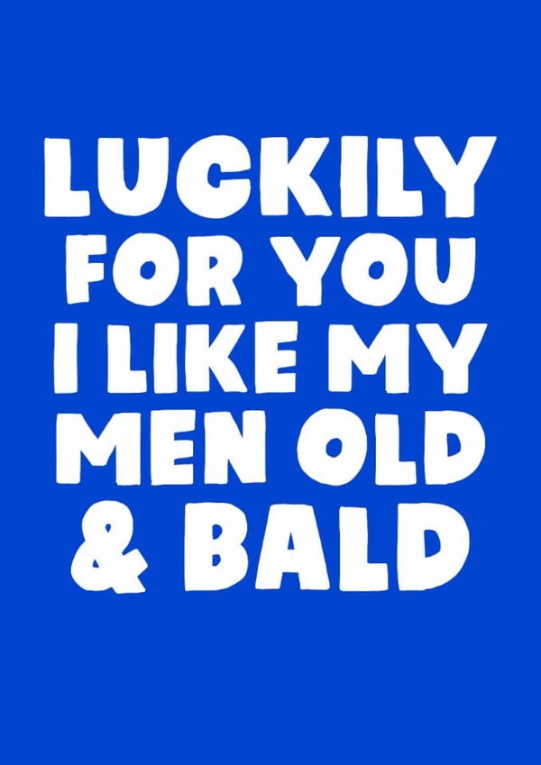 Cheeky Typography Anniversary Card - Luckily For You I Like My Men Old & Bald created by Studio Doodles