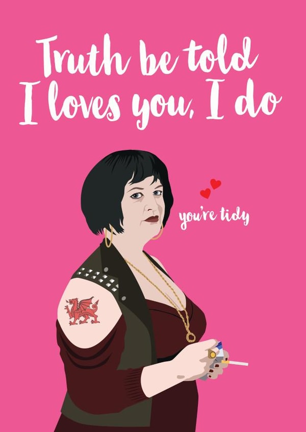 Funny Valentines Day Card - Gavin And Stacey - Nessa - Truth Be Told I Loves You I Do You're Tidy created by Kyleigh Orlebar