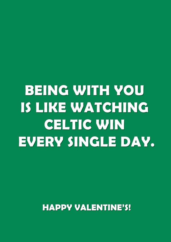 Funny Valentines Day Card - Celtic - Football - Being With You Is Like Watching Celtic Win Every Single Day created by Offside Cards