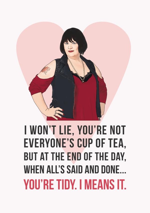 Funny Valentines Day Card - Gavin and Stacey - You're Tidy I Means It created by Bonne Nouvelle