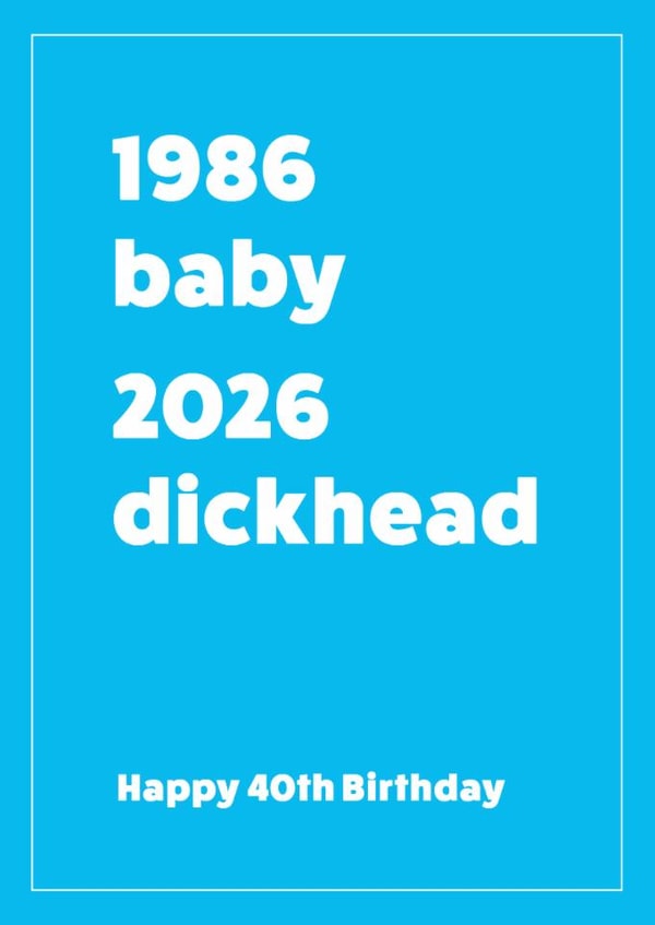 Rude Birthday Card - 40th - 1986 Baby 2026 Dickhead created by Cookie Design