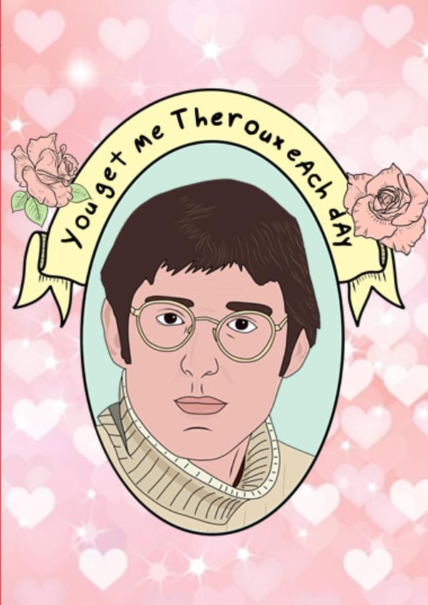 You get me Theroux each day created by Celebgear