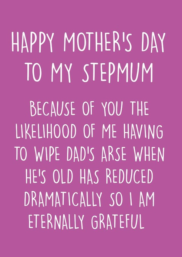 Cheeky Mothers Day Card - Step Mum - The Likelihood Of Having To Wipe Dad's Arse When He's Old Has Reduced Dramatically created by Pack a Punch Designs