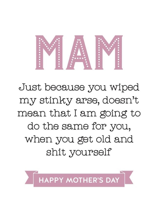 Cheeky Mothers Day Card - Mam - Just Because You Wiped My Stinky Arse created by Silly Prints