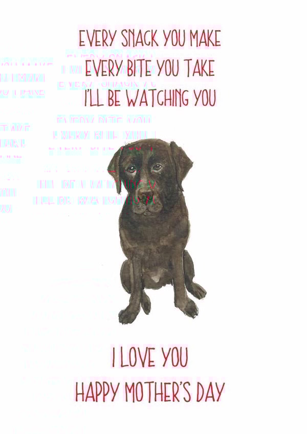 Funny Mothers Day Card - Mum - Labrador - Every Snack You Make Every Bite You Take I'll Be Watching You created by Sarah Maddox